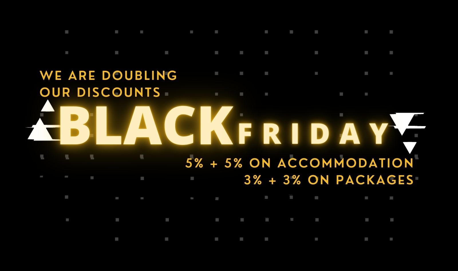 We double our black friday discounts