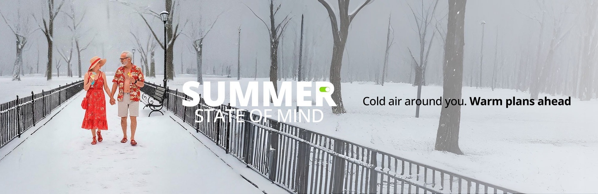In a snowy winter park, a couple dressed in summer clothing walks hand-in-hand, with text reading "SUMMER STATE OF MIND" and "Cold air around you. Warm plans ahead."