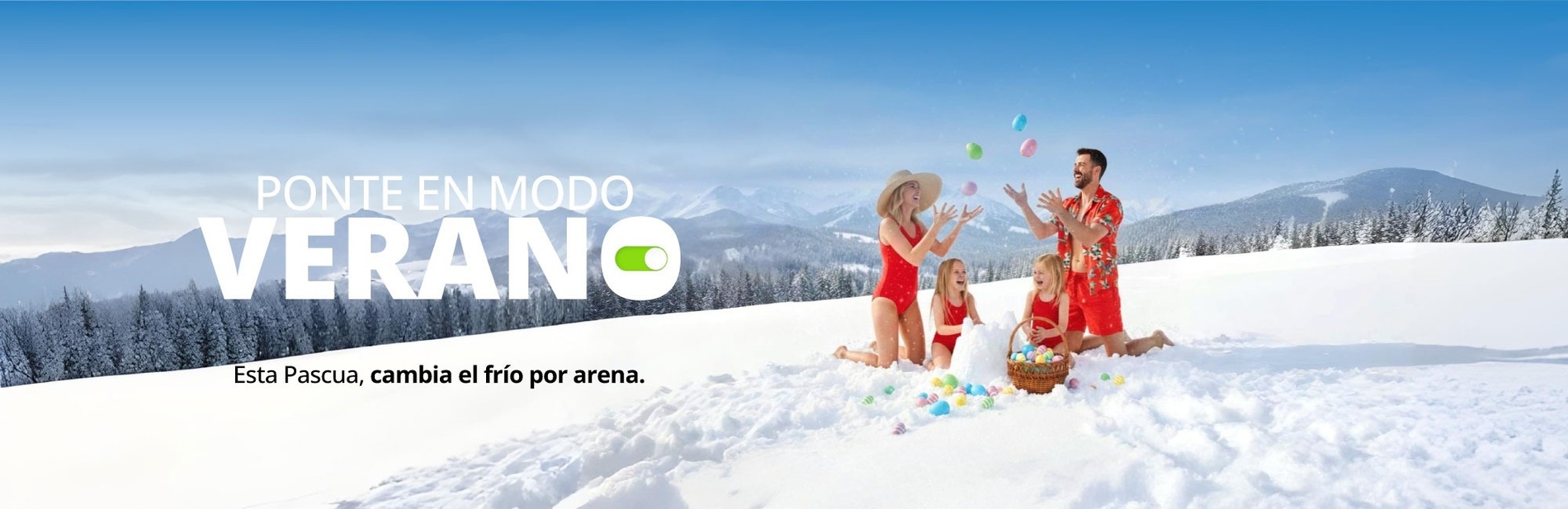 En un paisaje nevado, una familia en atuendos de verano juega con huevos de Pascua, con el mensaje "PONTE EN MODO VERANO" y "Esta Pascua, cambia el frío por arena".