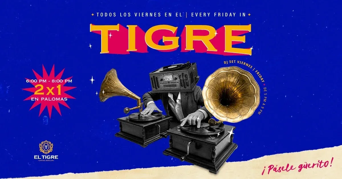 El Tigre: DJ Set todos los viernes, 2x1 en palomas. ¡Pásale güerito!