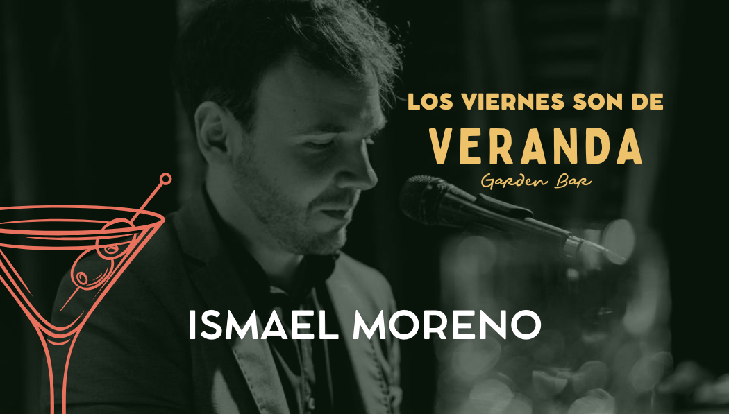 Un póster promocional anuncia a Ismael Moreno tocando música en vivo en Veranda Garden Bar los viernes, con una imagen del artista y una ilustración de cóctel.